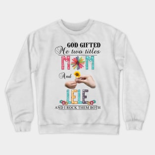 Vintage God Gifted Me Two Titles Mom And Lele Wildflower Hands Flower Happy Mothers Day Crewneck Sweatshirt